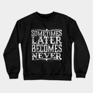 Later Becomes Never Crewneck Sweatshirt